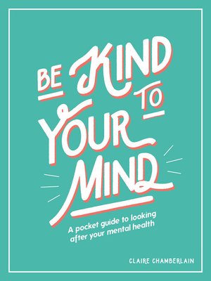 cover image of Be Kind to Your Mind: a Pocket Guide to Looking After Your Mental Health